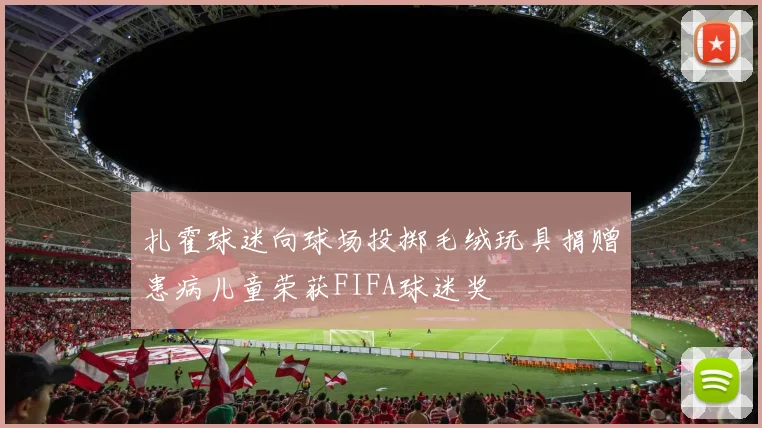扎霍球迷向球场投掷毛绒玩具捐赠患病儿童荣获FIFA球迷奖